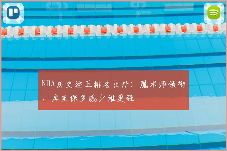 NBA历史控卫排名出炉：魔术师领衔，库里保罗威少谁更强