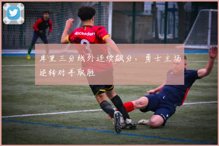 库里三分线外连续飙分,勇士主场逆转对手取胜