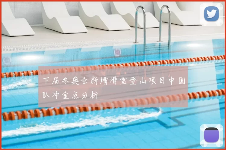 下届冬奥会新增滑雪登山项目中国队冲金点分析