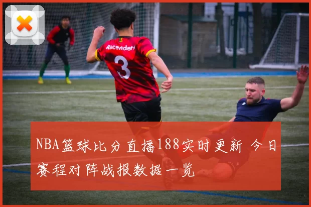 NBA篮球比分直播188实时更新 今日赛程对阵战报数据一览
