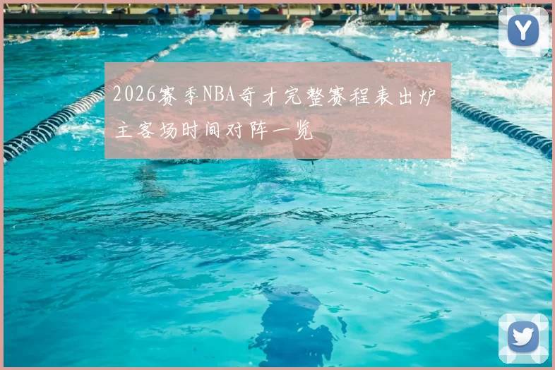 2026赛季NBA奇才完整赛程表出炉 主客场时间对阵一览