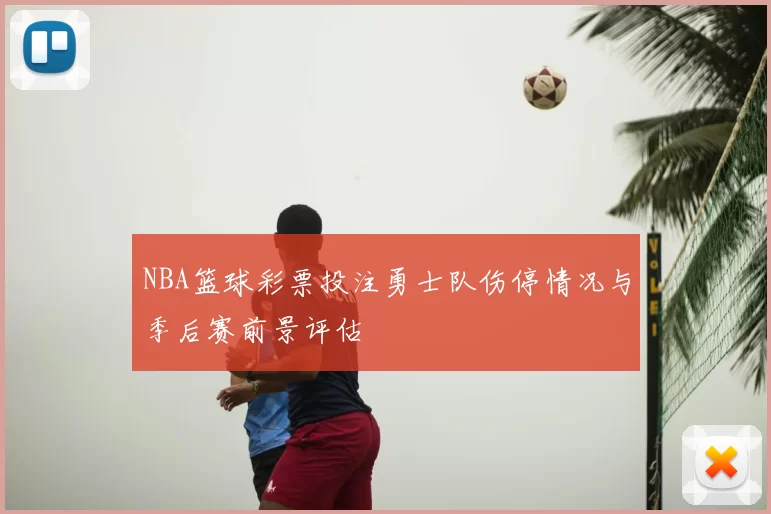 NBA篮球彩票投注勇士队伤停情况与季后赛前景评估