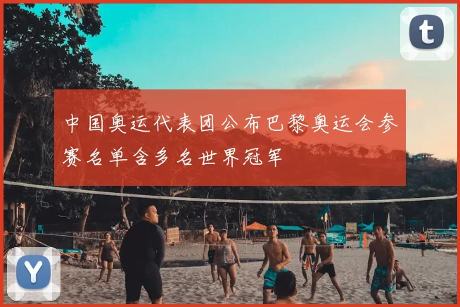 中国奥运代表团公布巴黎奥运会参赛名单含多名世界冠军