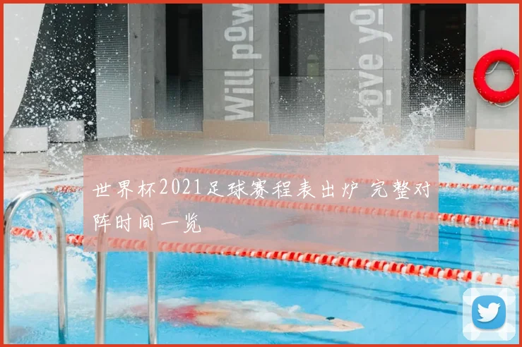 世界杯2021足球赛程表出炉 完整对阵时间一览